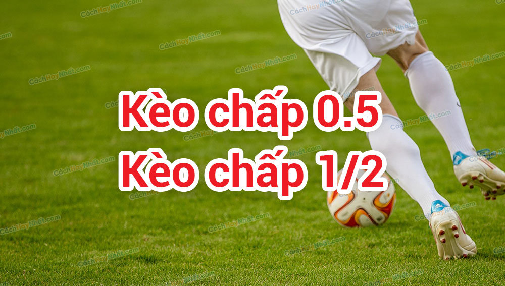 Tiết lộ kinh nghiệm soi kèo chấp 1/2 – Kèo chấp 0.5 – Kèo chấp nửa trái